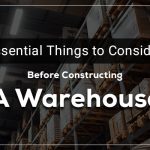 Essential Things to Consider Before Constructing A Warehouse