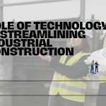 Role Of Technology In Streamlining Industrial Construction