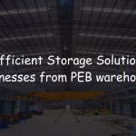 The Efficient Storage Solutions for Businesses from PEB warehouses