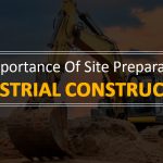 The Importance Of Site Preparation In Industrial Construction