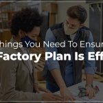 Things You Need To Ensure Your Factory Plan Is Efficient