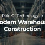 Role Of Technology In Modern Warehouse Construction