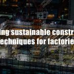 Trending sustainable construction techniques for factories